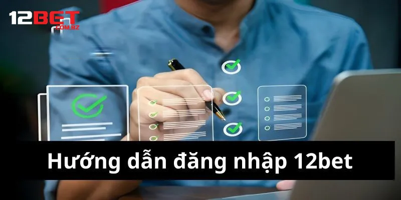 Hướng Dẫn Đăng Nhập 12bet Siêu Đơn Giản