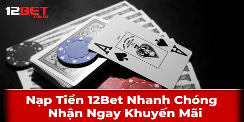 Nạp Tiền 12bet - Nhiều Phương Thức An Toàn, Tiện Lợi